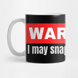 Warning! I may snap at any time Mug